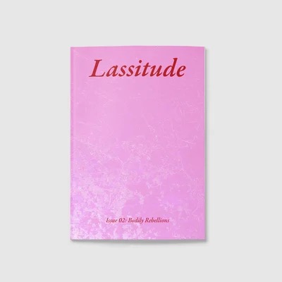 LASSITUDE ISSUE 02: BODILY REBELLIONS